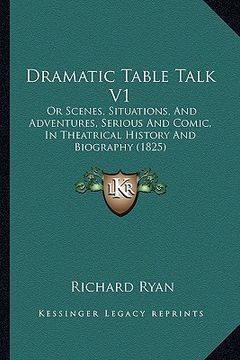 portada dramatic table talk v1: or scenes, situations, and adventures, serious and comic, in theatrical history and biography (1825) (en Inglés)
