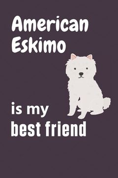 portada American Eskimo is my best friend: For American Eskimo Dog Fans