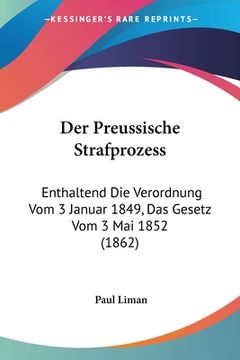 portada Der Preussische Strafprozess: Enthaltend Die Verordnung Vom 3 Januar 1849, Das Gesetz Vom 3 Mai 1852 (1862) (in German)