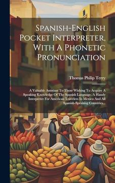 portada Spanish-English Pocket Interpreter, With a Phonetic Pronunciation: A Valuable Assistant to Those Wishing to Acquire a Speaking Knowledge of the.   Countries.