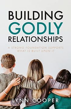 portada Building Godly Relationships: A Strong Foundation Supports What is Built Upon it (in English)