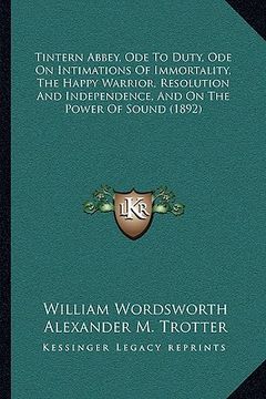 portada tintern abbey, ode to duty, ode on intimations of immortality, the happy warrior, resolution and independence, and on the power of sound (1892) (in English)