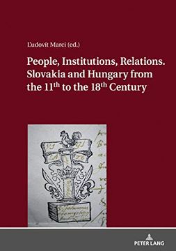 portada People, Institutions, Relations. Slovakia and Hungary From the 11Th to the 18Th Century 