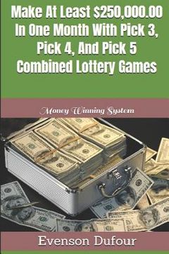 portada Make At Least $250,000.00 In One Month With Pick 3, Pick 4, And Pick 5 Combined Lottery Games: Money Winning System (en Inglés)