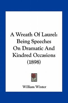 portada a wreath of laurel: being speeches on dramatic and kindred occasions (1898) (en Inglés)