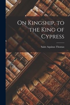 portada On Kingship, to the King of Cypress (en Inglés)