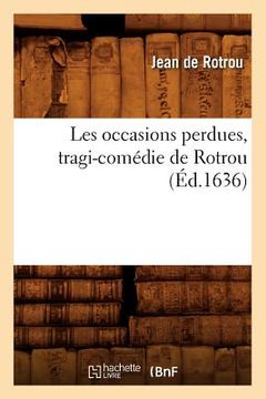 portada Les Occasions Perdues, Tragi-Comédie de Rotrou (Éd.1636) (en Francés)