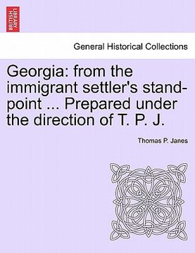 portada georgia: from the immigrant settler's stand-point ... prepared under the direction of t. p. j. (en Inglés)