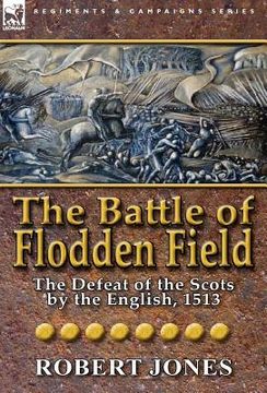 portada the battle of flodden field: the defeat of the scots by the english, 1513 (en Inglés)