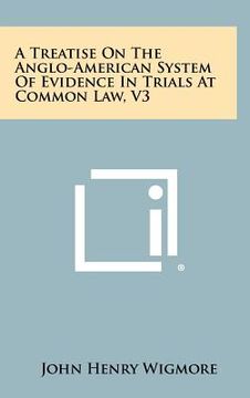 portada a treatise on the anglo-american system of evidence in trials at common law, v3 (en Inglés)