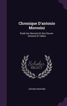portada Chronique D'antonio Morosini: Étude Sur Morosini Et Son Oeuvre. Annexes Et Tables (en Inglés)