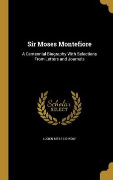 portada Sir Moses Montefiore: A Centennial Biography With Selections From Letters and Journals (in English)