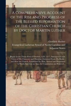portada A Comprehensive Account of the Rise and Progress of the Blessed Reformation of the Christian Church by Doctor Martin Luther: Began on the Thirty-first (en Inglés)