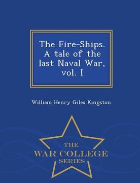 portada The Fire-Ships. a Tale of the Last Naval War, Vol. I - War College Series (en Inglés)
