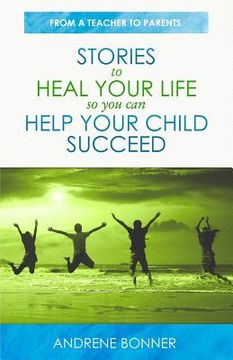portada Stories To Heal Your Life So You Can Help Your Child Succeed (en Inglés)