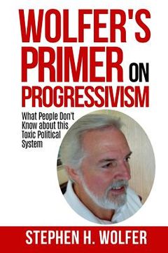 portada Wolfer's Primer on Progressivism: Revealing the Secrets of the Political System Destroying American Liberty (en Inglés)