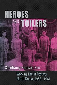 portada Heroes and Toilers: Work as Life in Postwar North Korea, 1953–1961 