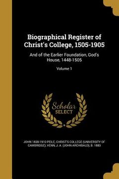 portada Biographical Register of Christ's College, 1505-1905: And of the Earlier Foundation, God's House, 1448-1505; Volume 1 (en Inglés)