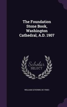 portada The Foundation Stone Book, Washington Cathedral, A.D. 1907 (in English)