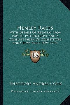 portada henley races: with details of regattas from 1903 to 1914 inclusive and a complete index of competitors and crews since 1839 (1919) (en Inglés)