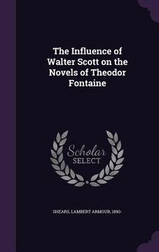 portada The Influence of Walter Scott on the Novels of Theodor Fontaine (en Inglés)