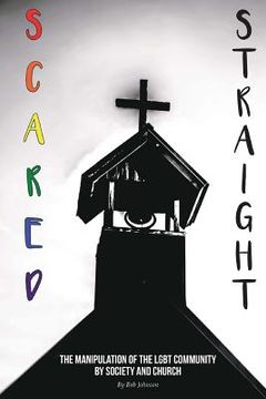 portada Scared Straight: The Manipulation of the LGBT Community by Society and the Church (en Inglés)