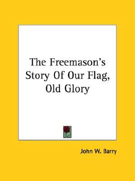 portada the freemason's story of our flag, old glory (en Inglés)