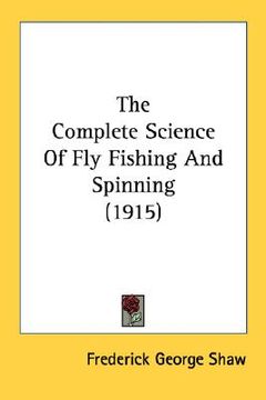 portada the complete science of fly fishing and spinning (1915) (en Inglés)
