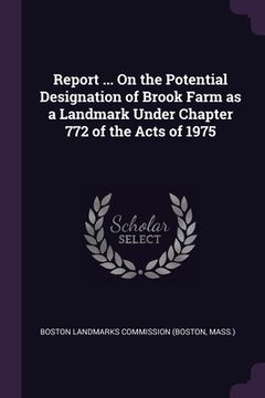 portada Report ... On the Potential Designation of Brook Farm as a Landmark Under Chapter 772 of the Acts of 1975 (en Inglés)