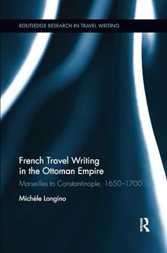 portada French Travel Writing in the Ottoman Empire: Marseilles to Constantinople, 1650-1700 (en Inglés)