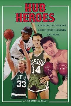 portada Hub Heroes: Revealing Profiles of Boston Sports Legends...and More (en Inglés)
