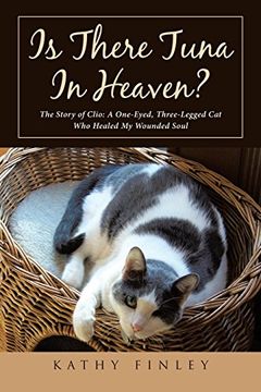 portada Is There Tuna In Heaven?: The Story of Clio: A One-Eyed, Three-Legged Cat Who Healed My Wounded Soul