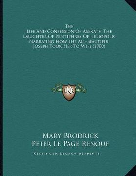portada the life and confession of asenath the daughter of pentephres of heliopolis narrating how the all-beautiful joseph took her to wife (1900) (en Inglés)