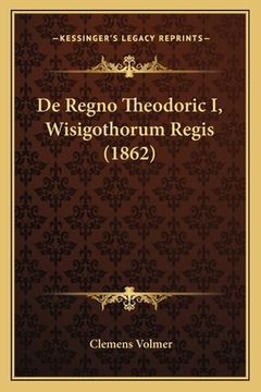 portada De Regno Theodoric I, Wisigothorum Regis (1862) (en Latin)