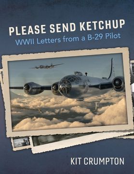 portada Please Send Ketchup: WWII Letters from a B-29 Pilot Volume 1 (en Inglés)