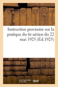 portada Instruction Provisoire Sur La Pratique Du Tir Aérien Du 22 Mai 1925: Contre Les Gaz de Combat, Approuvée Le 18 Juin 1925 (en Francés)