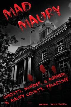 portada Mad Maury: Ghosts, Murder, and Mayhem in Maury County (en Inglés)