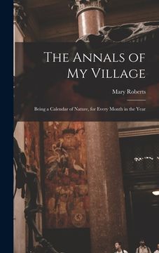 portada The Annals of My Village: Being a Calendar of Nature, for Every Month in the Year (en Inglés)