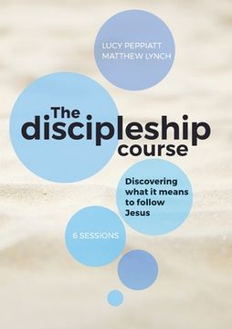 portada The Discipleship Course: Discovering What It Means To Follow Jesus: Discovering What It Means To Follow Jesus: Discovering What It Means To Fol (en Inglés)