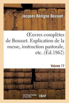 portada Oeuvres Complètes de Bossuet. Vol. 17 Explication de la Messe, Instruction Pastorale, Etc
