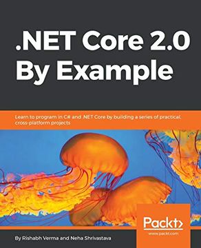 portada Net Core 2. 0 by Example: Learn to Program in c# and. Net Core by Building a Series of Practical, Cross-Platform Projects (en Inglés)