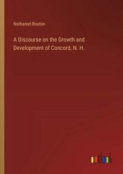 portada A Discourse on the Growth and Development of Concord, N. H. (en Inglés)