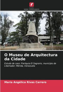 portada O Museu de Arquitectura da Cidade: Estudo de Caso: Paróquia el Sagrario, Município de Libertador; Mérida, Venezuela