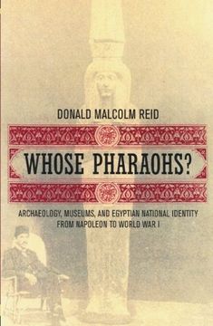 portada Whose Pharaohs? Archaeology, Museums, and Egyptian National Identity From Napoleon to World war i 
