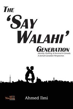 portada The 'Say Walahi' Generation: Identity, Profiling, & Survival in Canada a Somali Canadian Perspective (en Inglés)