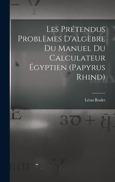 portada Les Prétendus Problèmes D'algèbre Du Manuel Du Calculateur Égyptien (Papyrus Rhind) (en Francés)