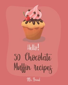 portada Hello! 50 Chocolate Muffin Recipes: Best Chocolate Muffin Cookbook Ever For Beginners [Vegan Muffin Cookbook, Banana Muffin Recipe, Chocolate Chip Swe (en Inglés)