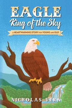 portada EAGLE King of the Sky: A Heartwarming Story for Young and Old (en Inglés)