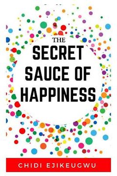 portada The Secret Sauce of Happiness: The Beginners Guide To Happiness, Motivation, Stress Prevention, Mental and Spiritual Healing