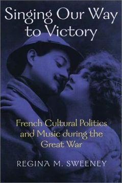 portada Singing our way to Victory: French Cultural Politics and Music During the Great war (Music (en Inglés)